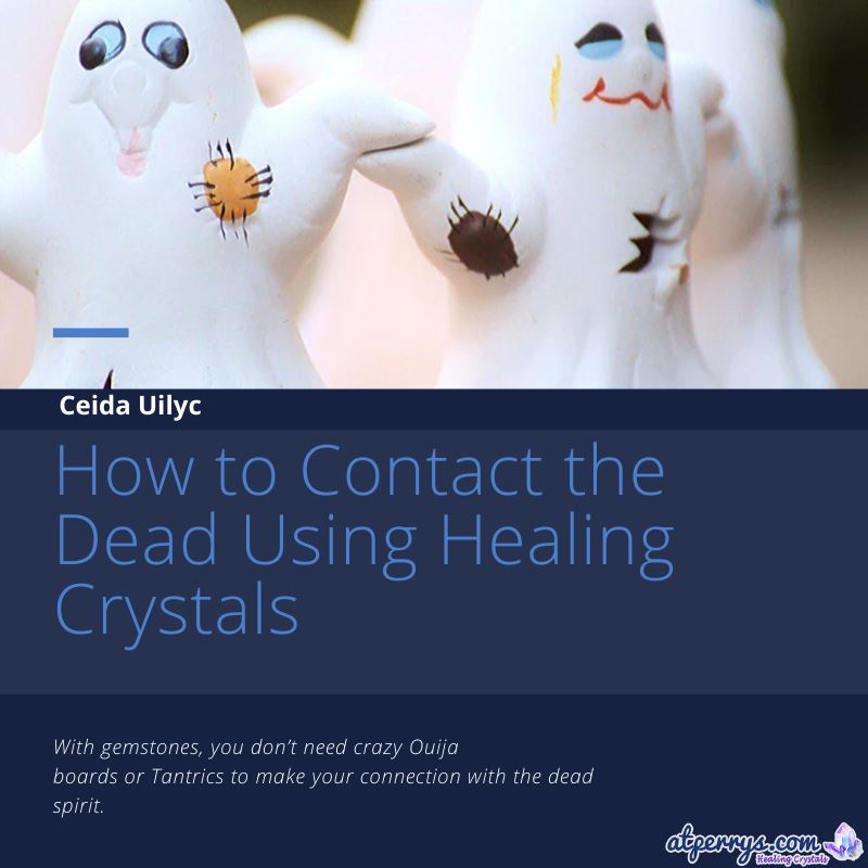 How to Contact the Dead Using Healing Crystals