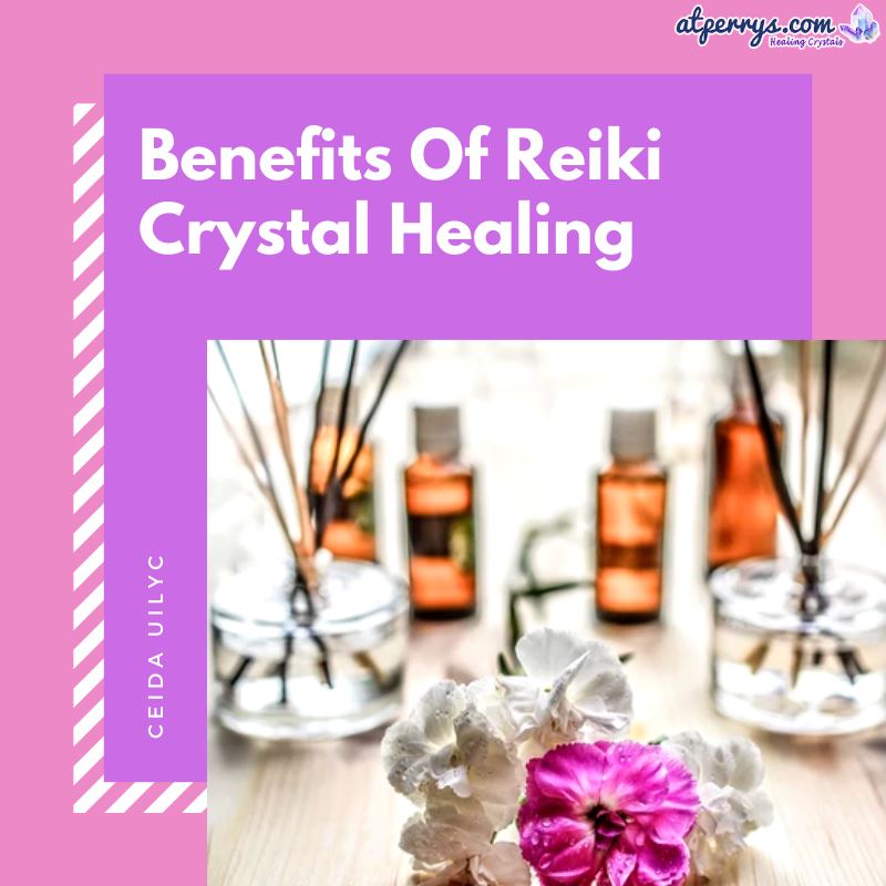 Benefits Of Reiki Crystal Healing