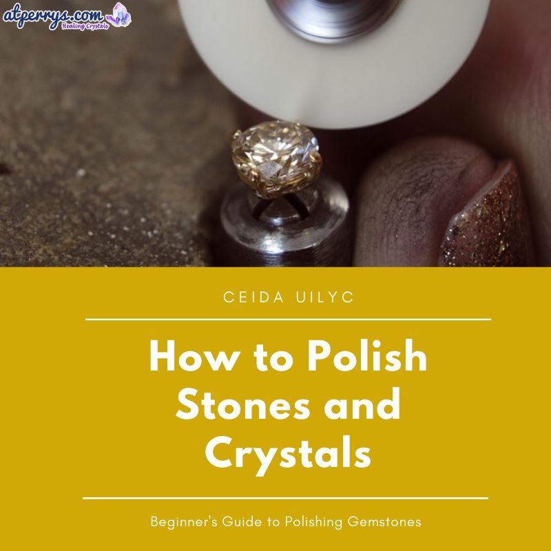 How to Polish Stones and Crystals?