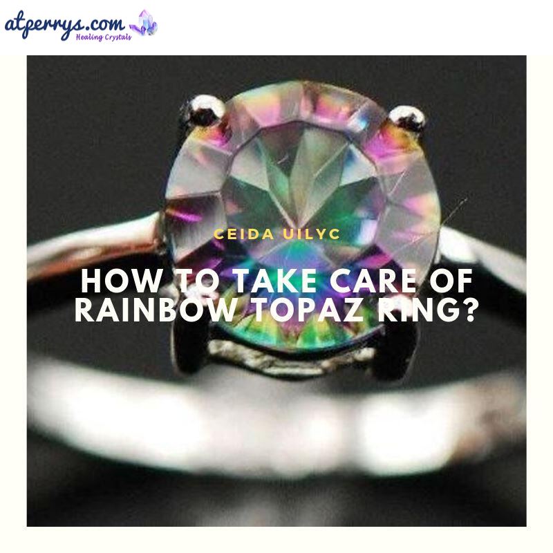 How to Take Care of Rainbow Topaz Ring?